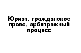 Юрист, гражданское право, арбитражный процесс